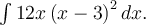 \int 12x\left(x-3\right)^2dx.
