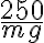 {250 \over{mg}}
