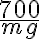{700 \over{mg} }