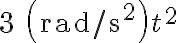 3{\text{ }}\left( {{\text{rad/s}}^{\text{2}} } \right)t^2