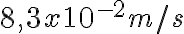 {8,3 x 10^{-2} m/s}