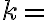 k=