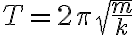 T=2\pi\sqrt{\frac{m}{k}}
