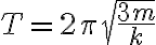 T=2\pi\sqrt{\frac{3m}{k}}