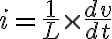  i= \frac{1}{L} \times \frac{d v}{d t}  