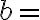 b=