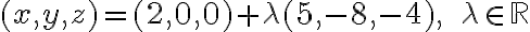 (x,y,z)=(2,0,0)+\lambda (5,-8,-4), \ \ \lambda \in \mathbb{R}