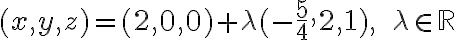 (x,y,z)=(2,0,0)+\lambda (-\frac{5}{4},2,1), \ \ \lambda \in \mathbb{R}