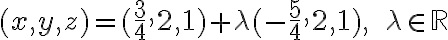 (x,y,z)=(\frac{3}{4},2,1)+\lambda (-\frac{5}{4},2,1), \ \ \lambda \in \mathbb{R}