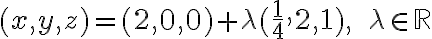 (x,y,z)=(2,0,0)+\lambda (\frac{1}{4},2,1), \ \ \lambda \in \mathbb{R}