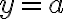 y=a