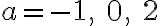 a=-1, \ 0, \ 2
