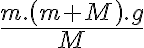 \frac{m.\left ( m+M \right ).g}{M}