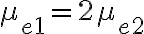 \mu _{e1}=2\mu _{e2}
