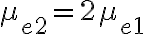 \mu _{e2}=2\mu _{e1}