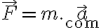 \vec F = m.\vec a_{{\text{com}}} 