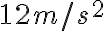 12 m/s^{2}
