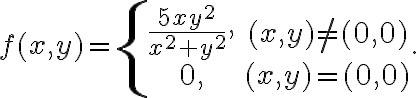 f(x,y)=\left\{\begin{matrix} \displaystyle \frac{5xy^2}{x^2+y^2}, & (x,y)\neq (0,0)\\ 0, & (x,y)= (0,0)\end{matrix} \right.. 