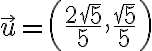 \displaystyle \vec{u}=\left(\frac{2\sqrt{5}}{5},\frac{\sqrt{5}}{5}\right)