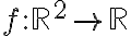  f:\mathbb{R}^2 \rightarrow \mathbb{R}