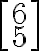 \left[\begin{matrix} 6\\ 5\end{matrix}\right]