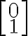 \left[\begin{matrix} 0\\ 1\end{matrix}\right]