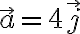 \vec{a}=4\vec{j}