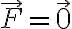 \vec{F}=\vec{0}