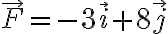 \vec{F}=-3\vec{i}+8\vec{j}