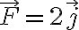 \vec{F}=2\vec{j}