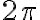 2 \pi 