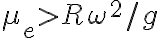 \mu _{e}> R\omega^{2}/g