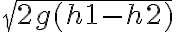 \sqrt{2g(h1 - h2)}