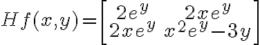 Hf(x,y)=\left[\begin{matrix}2e^y& 2xe^y\\ 2xe^y & x^2e^y-3y \end{matrix}\right]