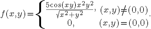 f(x,y)=\left\{\begin{matrix} \displaystyle \frac{5\cos(xy)x^2y^2}{\sqrt{x^2+y^2}}, & (x,y)\neq (0,0)\\ 0, & (x,y)= (0,0)\end{matrix} \right.. 