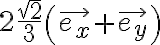 2\frac{\sqrt{2}}{3}\left (\vec{e_{x}}+\vec{e_{y}}\right )