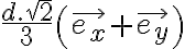\frac{d.\sqrt{2}}{3}\left (\vec{e_{x}}+\vec{e_{y}} \right )