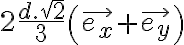 2\frac{d.\sqrt{2}}{3}\left (\vec{e_{x}}+\vec{e_{y}}  \right )