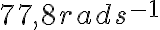 {77,8 rad s^{-1}}