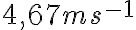 {4,67 m s^{-1}}