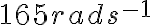 {165 rad s^{-1}}