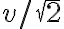 {v/\sqrt{2}}
