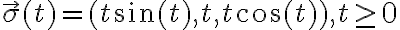  \vec{\sigma} (t)= ( t \sin(t),t,t \cos(t)), t\geq 0