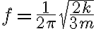 f=\frac{1}{2\pi}\sqrt{\frac{2k}{3m}}