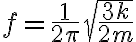 f=\frac{1}{2\pi}\sqrt{\frac{3k}{2m}}