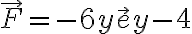 {\vec F = - 6 y\vec ey - 4}