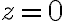 z=0
