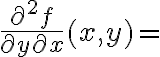 \displaystyle \frac{\partial^2 f}{\partial y \partial x}(x,y)=