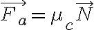  \vec{F_{a}}=\mu _{c}\vec{N}