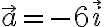 \vec{a}=-6\vec{i}